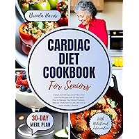 CARDIAC DIET COOKBOOK FOR SENIORS: Easy & Nourishing Low Sodium and Low Fat Recipes with 30 Day Meal Plan to Manage Your Blood Pressure, Reduce Cholesterol Levels and Live a Heart Healthy Lifestyle. CARDIAC DIET COOKBOOK FOR SENIORS: Easy & Nourishing Low Sodium and Low Fat Recipes with 30 Day Meal Plan to Manage Your Blood Pressure, Reduce Cholesterol Levels and Live a Heart Healthy Lifestyle. Kindle Paperback