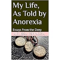 My Life, As Told by Anorexia: Essays From the Deep My Life, As Told by Anorexia: Essays From the Deep Kindle Paperback
