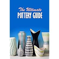 The Ultimate Pottery Guide: Practical Pottery The Ultimate Pottery Guide: Practical Pottery Kindle Paperback