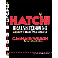 Hatch!: Brainstorming Secrets of a Theme Park Designer Hatch!: Brainstorming Secrets of a Theme Park Designer Kindle Perfect Paperback