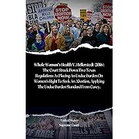Whole Woman's Health V. Hellerstedt (2016): The Court Struck Down Two Texas Regulations As Placing An Undue Burden On Women's Right To Seek An Abortion, ... Cases in U.S. Legal History Book 9) Whole Woman's Health V. Hellerstedt (2016): The Court Struck Down Two Texas Regulations As Placing An Undue Burden On Women's Right To Seek An Abortion, ... Cases in U.S. Legal History Book 9) Kindle Hardcover Paperback