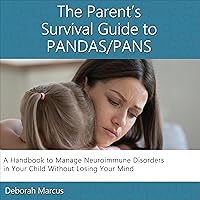 The Parent's Survival Guide to PANDAS/PANS: A Handbook to Manage Neuroimmune Disorders in Your Child Without Losing Your Mind The Parent's Survival Guide to PANDAS/PANS: A Handbook to Manage Neuroimmune Disorders in Your Child Without Losing Your Mind Audible Audiobook Paperback Kindle