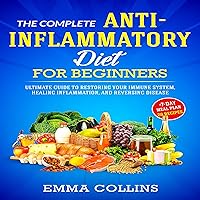 The Complete Anti-Inflammatory Diet for Beginners: Ultimate Guide to Restoring Your Immune System, Healing Inflammation, and Reversing Disease + 7-Day Meal Plan and 28 Recipes The Complete Anti-Inflammatory Diet for Beginners: Ultimate Guide to Restoring Your Immune System, Healing Inflammation, and Reversing Disease + 7-Day Meal Plan and 28 Recipes Audible Audiobook Paperback Hardcover