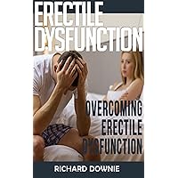 Erectile Dysfunction: Overcoming Erectile Dysfunction - Learn How to Cure Erectile Dysfunction (Erectile Dysfunction, Impotence, Men's Health, Testosterone, Sexual Health, Alpha Male, Attract Women)