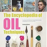 Encyclopedia of Oil Painting Techniques, The: A Unique Visual Directory Of Oil Painting Techniques, With Guidance On How To Use Them Encyclopedia of Oil Painting Techniques, The: A Unique Visual Directory Of Oil Painting Techniques, With Guidance On How To Use Them Paperback
