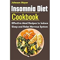 Insomnia Diet Cookbook: Effective Meal Recipes to Induce Sleep and Relax Nervous System Insomnia Diet Cookbook: Effective Meal Recipes to Induce Sleep and Relax Nervous System Kindle Paperback