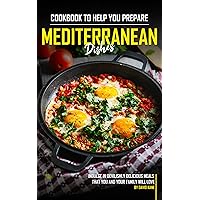 Cookbook to Help You Prepare Mediterranean Dishes: Indulge in Devilishly Delicious Meals that You and Your Family will Love Cookbook to Help You Prepare Mediterranean Dishes: Indulge in Devilishly Delicious Meals that You and Your Family will Love Kindle Paperback