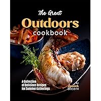 The Great Outdoors Cookbook: A Collection of Delicious Recipes for Summer Gatherings The Great Outdoors Cookbook: A Collection of Delicious Recipes for Summer Gatherings Kindle Hardcover Paperback