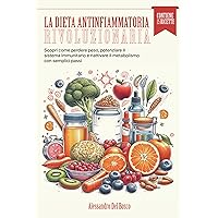 La Dieta Antinfiammatoria Rivoluzionaria: Scopri come perdere peso, potenziare il sistema immunitario e riattivare il metabolismo con semplici passi (Italian Edition)