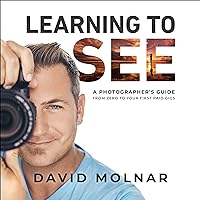 Learning to See: A Photographer’s Guide from Zero to Your First Paid Gigs Learning to See: A Photographer’s Guide from Zero to Your First Paid Gigs Audible Audiobook Hardcover Kindle