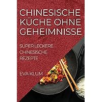Chinesische Küche Ohne Geheimnisse: Super Leckere Chinesische Rezepte (German Edition)