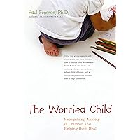 The Worried Child: Recognizing Anxiety in Children and Helping Them Heal The Worried Child: Recognizing Anxiety in Children and Helping Them Heal Paperback Kindle Hardcover