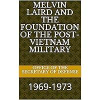 Melvin Laird and the Foundation of the Post-Vietnam Military: 1969-1973 (Secretaries of Defense Historical Series Book 7) Melvin Laird and the Foundation of the Post-Vietnam Military: 1969-1973 (Secretaries of Defense Historical Series Book 7) Kindle Hardcover Paperback