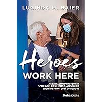 Heroes Work Here: An Extraordinary Story of Courage, Resilience and Hope from the Frontlines of COVID-19 Heroes Work Here: An Extraordinary Story of Courage, Resilience and Hope from the Frontlines of COVID-19 Kindle Audible Audiobook Hardcover