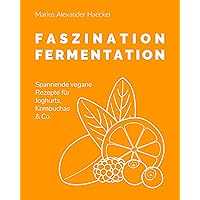 Faszination Fermentation : Einfache vegane Rezepte für Joghurts, Kombuchas & Co. (German Edition) Faszination Fermentation : Einfache vegane Rezepte für Joghurts, Kombuchas & Co. (German Edition) Kindle Paperback