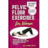 Pelvic Floor Exercises for Women: Easy-to-Follow Illustrated Guide to Kegel Exercises, Addressing Stress Incontinence, Pelvic Floor Weakness, Vaginal Training and Prolapses Constipation Pelvic Floor Exercises for Women: Easy-to-Follow Illustrated Guide to Kegel Exercises, Addressing Stress Incontinence, Pelvic Floor Weakness, Vaginal Training and Prolapses Constipation Kindle Paperback
