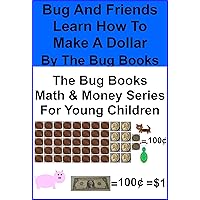 Bug And Friends Learn How To Make A Dollar (The Bug Books Math & Money Series For Young Children In Preschool, Kindergarten And First Grade) Book 3) Bug And Friends Learn How To Make A Dollar (The Bug Books Math & Money Series For Young Children In Preschool, Kindergarten And First Grade) Book 3) Kindle