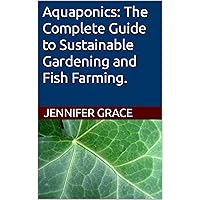 Aquaponics: The Complete Guide to Sustainable Gardening and Fish Farming.