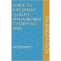 GUIDE TO IMPLEMENT QUALITY MANAGEMENT SYSTEM ISO 9000: (An easy and effective approach to achieve customer satisfaction)