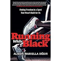 Running While Black: Finding Freedom in a Sport That Wasn't Built for Us Running While Black: Finding Freedom in a Sport That Wasn't Built for Us Hardcover Audible Audiobook Kindle