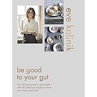 Be Good to Your Gut: The ultimate guide to gut health - with 80 delicious recipes to feed your body and mind Be Good to Your Gut: The ultimate guide to gut health - with 80 delicious recipes to feed your body and mind Kindle Hardcover