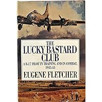 The Lucky Bastard Club: A B-17 Pilot in Training and in Combat, 1943-45/Mister Fletcher's Gang/2 Books in 1 Volume The Lucky Bastard Club: A B-17 Pilot in Training and in Combat, 1943-45/Mister Fletcher's Gang/2 Books in 1 Volume Hardcover