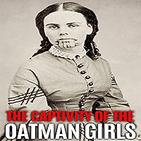 The Captivity of the Oatman Girls: The Extraordinary History of the Young Sisters Who Were Abducted by Native Americans in the 1850s American Wild West The Captivity of the Oatman Girls: The Extraordinary History of the Young Sisters Who Were Abducted by Native Americans in the 1850s American Wild West Audible Audiobook Kindle Paperback