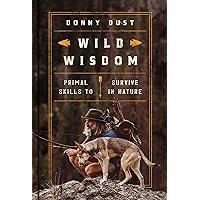 Wild Wisdom: Primal Skills to Survive in Nature Wild Wisdom: Primal Skills to Survive in Nature Hardcover Audible Audiobook Kindle Audio CD