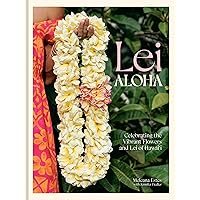 Lei Aloha: Celebrating the Vibrant Flowers and Lei of Hawai'i Lei Aloha: Celebrating the Vibrant Flowers and Lei of Hawai'i Hardcover Kindle