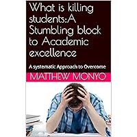 What is killing students:A Stumbling block to Academic excellence: A systematic Approach to Overcome (Monyo series Book 1) What is killing students:A Stumbling block to Academic excellence: A systematic Approach to Overcome (Monyo series Book 1) Kindle Paperback