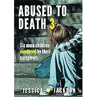 ABUSED TO DEATH 3: Murdered by their caregivers – child abuse true crime stories ABUSED TO DEATH 3: Murdered by their caregivers – child abuse true crime stories Kindle Paperback
