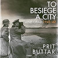 To Besiege a City: Leningrad 1941–42 To Besiege a City: Leningrad 1941–42 Audible Audiobook Hardcover Kindle