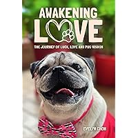 Awakening Love: The Journey of Luck, Love and Pug Wisdom Awakening Love: The Journey of Luck, Love and Pug Wisdom Kindle Paperback