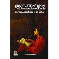 Observations upon the Prophecies of Daniel and the Apocalypse of St. John by Sir Isaac Newton by Sir Isaac Newton Observations upon the Prophecies of Daniel and the Apocalypse of St. John by Sir Isaac Newton by Sir Isaac Newton Kindle Paperback Hardcover MP3 CD Library Binding