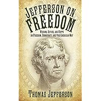 Jefferson on Freedom: Wisdom, Advice, and Hints on Freedom, Democracy, and the American Way Jefferson on Freedom: Wisdom, Advice, and Hints on Freedom, Democracy, and the American Way Kindle Hardcover
