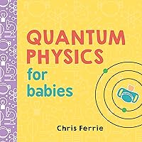 Quantum Physics for Babies: The Perfect Physics Gift and STEM Learning Book for Babies from the #1 Science Author for Kids (Baby University) Quantum Physics for Babies: The Perfect Physics Gift and STEM Learning Book for Babies from the #1 Science Author for Kids (Baby University) Board book Kindle