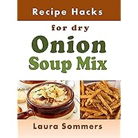Recipe Hacks for Dry Onion Soup Mix (Soup and Stew Recipes Book 4) Recipe Hacks for Dry Onion Soup Mix (Soup and Stew Recipes Book 4) Kindle Hardcover Audible Audiobook Paperback