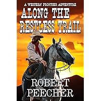 Along the Restless Trail: A Western Frontier Adventure (The Restless Trail Westerns Book 1)