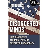 Disordered Minds: How Dangerous Personalities Are Destroying Democracy Disordered Minds: How Dangerous Personalities Are Destroying Democracy Kindle Paperback