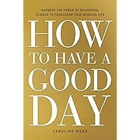 How to Have a Good Day: Harness the Power of Behavioral Science to Transform Your Working Life How to Have a Good Day: Harness the Power of Behavioral Science to Transform Your Working Life Paperback Audible Audiobook Kindle Audio CD