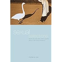 Sexual Selections: What We Can and Can’t Learn about Sex from Animals Sexual Selections: What We Can and Can’t Learn about Sex from Animals Kindle Hardcover Paperback