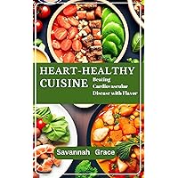 Heart-Healthy Cuisine: Beating Cardiovascular Disease with Flavor, the simple, diet, meal plan, Mediterranean Heart-Healthy Cuisine: Beating Cardiovascular Disease with Flavor, the simple, diet, meal plan, Mediterranean Kindle Paperback