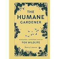 The Humane Gardener: Nurturing a Backyard Habitat for Wildlife The Humane Gardener: Nurturing a Backyard Habitat for Wildlife Kindle Hardcover