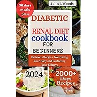 Diabetic Renal Diet Cookbook for Beginners 2024: Delicious Recipes : Nourishing Your Body and Protect Your Kidney Diabetic Renal Diet Cookbook for Beginners 2024: Delicious Recipes : Nourishing Your Body and Protect Your Kidney Kindle Hardcover Paperback