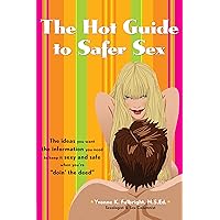 The Hot Guide to Safer Sex: The Ideas You Want, the Information You Need to Keep It Sexy and Safe When You're 
