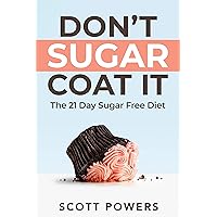 Don't Sugar Coat It: The 21 Day Sugar Free Diet Don't Sugar Coat It: The 21 Day Sugar Free Diet Kindle Paperback Audible Audiobook