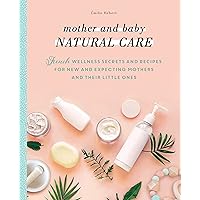 Mother and Baby Natural Care: French Wellness Secrets and Recipes for New and Expecting Mothers and Their Little Ones Mother and Baby Natural Care: French Wellness Secrets and Recipes for New and Expecting Mothers and Their Little Ones Paperback Kindle