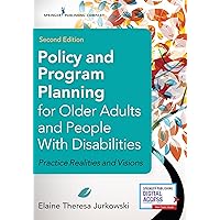 Policy and Program Planning for Older Adults and People with Disabilities: Practice Realities and Visions Policy and Program Planning for Older Adults and People with Disabilities: Practice Realities and Visions Paperback Kindle