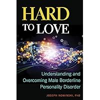 Hard to Love: Understanding and Overcoming Male Borderline Personality Disorder Hard to Love: Understanding and Overcoming Male Borderline Personality Disorder Kindle Paperback