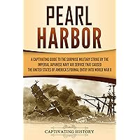 Pearl Harbor: A Captivating Guide to the Surprise Military Strike by the Imperial Japanese Navy Air Service that Caused the United States of America's ... into World War II (The Second World War)